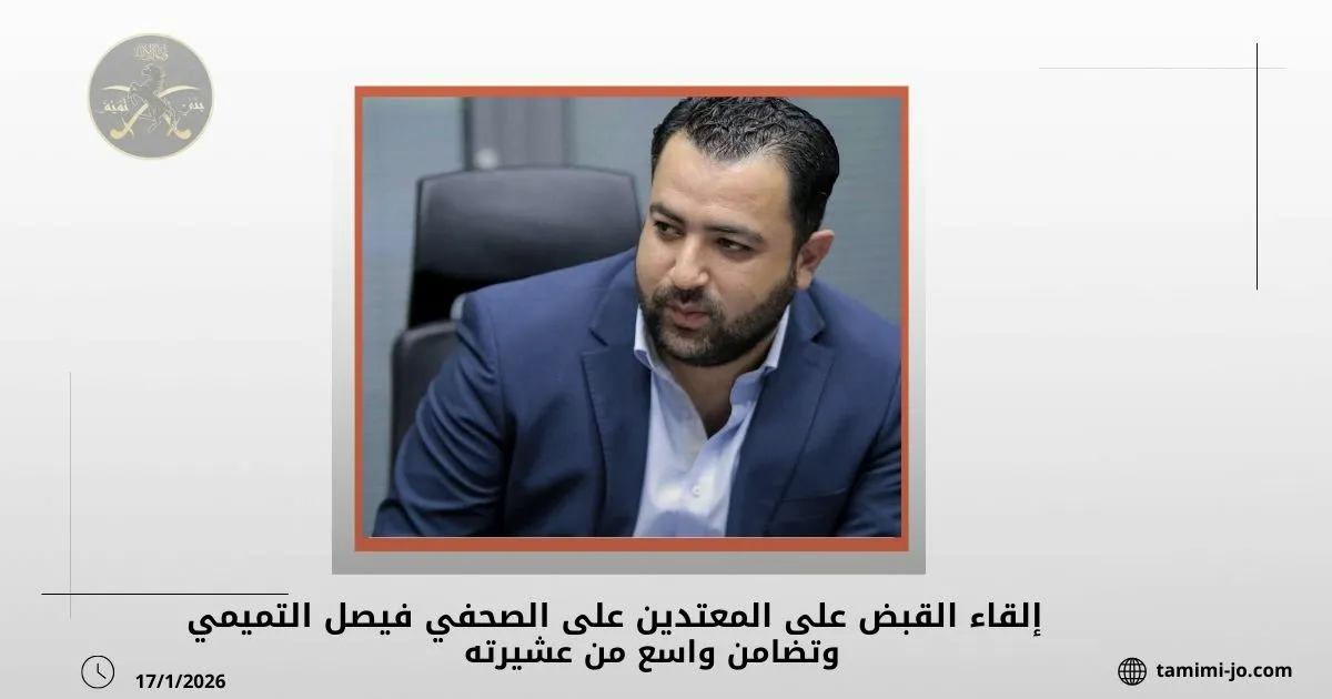 إلقاء القبض على المعتدين على الصحفي فيصل التميمي وتضامن واسع من عشيرته