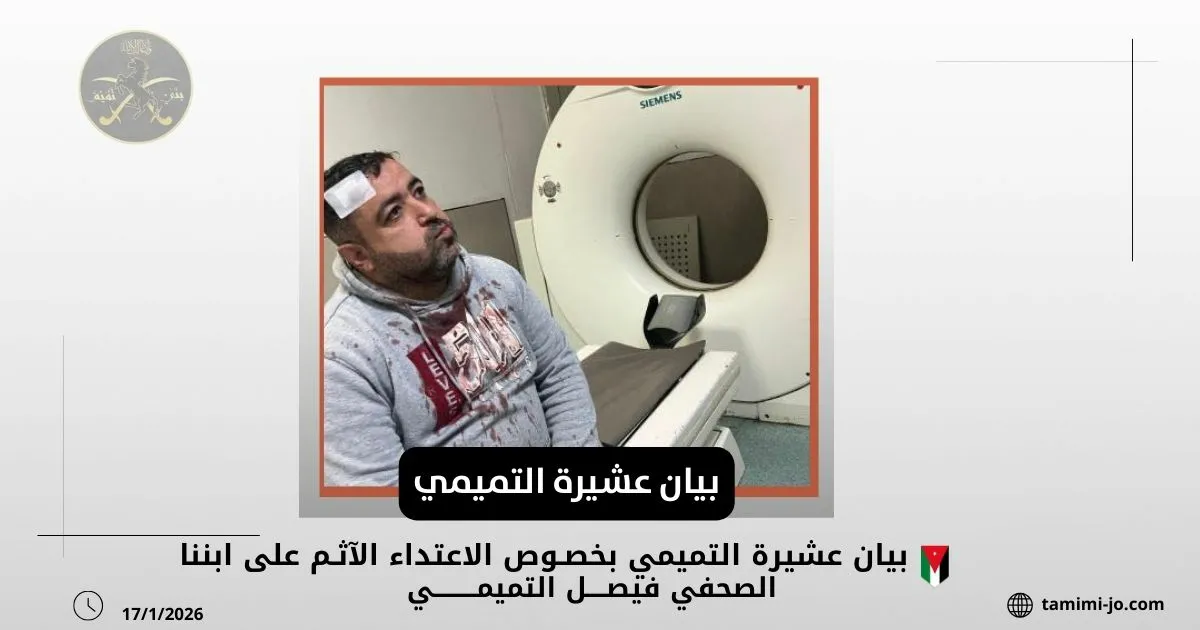 بيان صادر عن عشيرة التميمي من كافة محافظات المملكة بخصوص الاعتداء الآثم على ابننا الصحفي فيصل التميمي